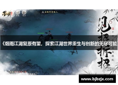 《烟雨江湖复原有望，探索江湖世界重生与创新的无尽可能》